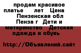 продам красивое платье 4-7 лет › Цена ­ 600 - Пензенская обл., Пенза г. Дети и материнство » Детская одежда и обувь   